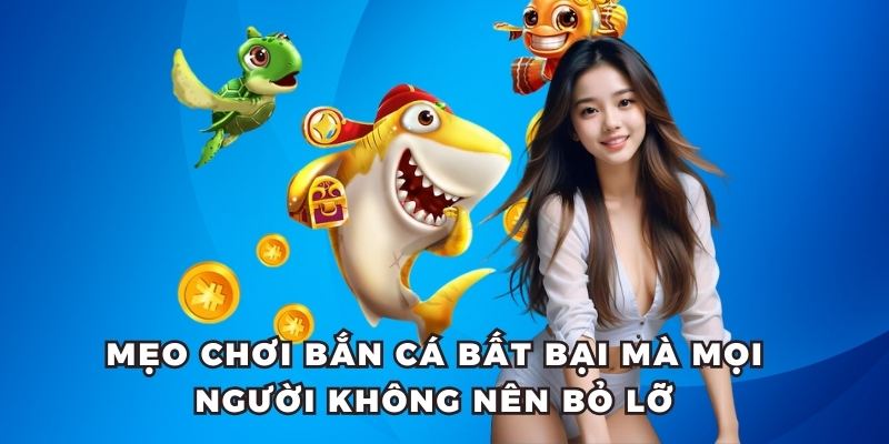 Mẹo chơi bắn cá bất bại mà mọi người không nên bỏ lỡ
