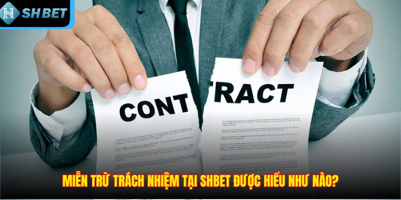 Miễn trừ trách nhiệm tại SHBET được hiểu như nào?