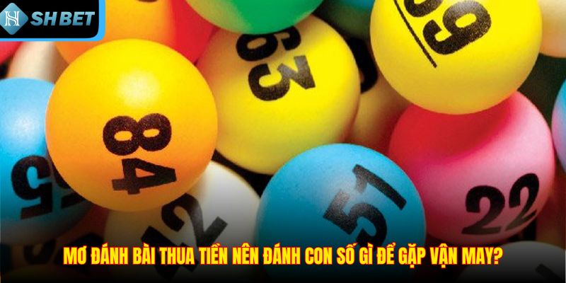 Mơ đánh bài thua tiền nên đánh con số gì để gặp vận may?