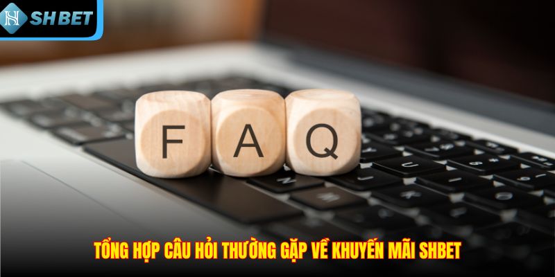 Tổng hợp câu hỏi thường gặp về khuyến mãi SHBET